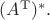 $(A^\mathrm{T})^*.$ $(A^\mathrm{T})^*.$