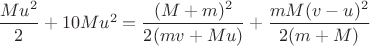 $\dfrac{Mu^2}{2}+10Mu^2=\dfrac{(M+m)^2}{2(mv+Mu)}+\dfrac{mM(v-u)^2}{2(m+M)}$