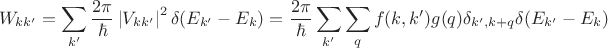 $$W_{kk'}=\sum\limits_{k'}\frac {2 \pi}{\hbar}  \left\lvert V_{k k'} \right\lvert^2 \delta(E_{k'}-E_k)=\frac {2 \pi}{\hbar}\sum\limits_{k'}\sum\limits_{q}f(k,k')g(q) \delta_{k',k+q} \delta(E_{k'}-E_k) $$