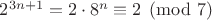 $2^{3n+1}=2\cdot 8^n \equiv 2 \pmod 7$