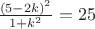 $ \frac {{(5-2k)}^2} {1+k^2} = 25$