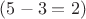$(5-3=2)$