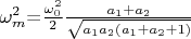 $\omega_m^2$=$\frac{\omega_0^2}{2}\frac{a_1+a_2}{\sqrt{a_1a_2(a_1+a_2+1)}}$