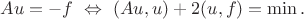 $Au=-f\ \Leftrightarrow\ (Au,u)+2(u,f)=\min.$ $Au=-f\ \Leftrightarrow\ (Au,u)+2(u,f)=\min.$