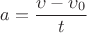 $a=\dfrac{\upsilon-\upsilon_0}{t}$