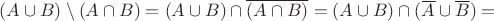 $(A \cup B) \setminus (A \cap B)=(A \cup B) \cap \overline{(A \cap B)}=(A \cup B) \cap (\overline A \cup \overline B)=$