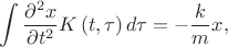 $$\int\frac{\partial^2x}{\partial t^2}K\left(t,\tau\right)d\tau=-\frac km x,$$