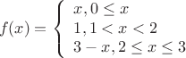\[
f(x) = \left\{ \begin{array}{l}
 x,0 \le x \\
1,1<x<2 \\ 
 3 - x,2 \le x \le 3 \\ 
 \end{array} \right.
\]