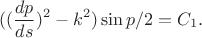 $$((\frac{dp}{ds})^2 - k^2) \sin{p/2} = C_1.$$
