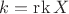 $k = \operatorname{rk} X$