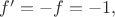 $f'=-f=-1,$