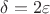 $\delta=2\varepsilon$