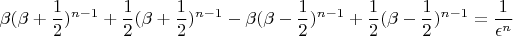 $$ \beta(\beta + \frac{1}{2})^{n - 1}+
\frac{1}{2}(\beta + \frac{1}{2})^{n - 1} - \beta(\beta -
\frac{1}{2})^{n - 1} + \frac{1}{2}(\beta - \frac{1}{2})^{n - 1} =
\frac{1}{\epsilon^{n}} $$