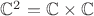 ${\mathbb C}^2={\mathbb C}\times{\mathbb C}$