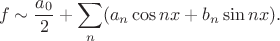 $$
f \sim \dfrac{a_0}{2} + \sum \limits_n (a_n \cos nx + b_n \sin nx).
$$