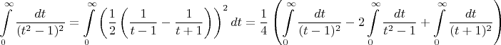 $$\int \limits_0^\infty \frac{dt}{(t^2-1)^2}\right)=\int \limits_0^\infty \left(\frac 1 2 \left (\frac{1}{t-1}-\frac{1}{t+1}\right)\right)^2 dt=\frac 1 4 \left(\int \limits_0^\infty \frac {dt}{(t-1)^2}-2\int \limits_0^\infty \frac{dt}{t^2-1}+\int \limits_0^\infty  \frac{dt}{(t+1)^2}\right) $$