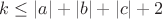 $k\le |a|+|b|+|c|+2$