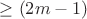 $\ge (2m-1)$