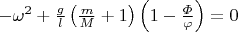 $-\omega^2+\frac{g}{l}\left(\frac{m}{M}+1\right)\left(1-\frac{\varPhi}{\varphi}\right)=0$