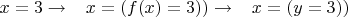$x=3 \rightarrow \;\;\; x=(f(x)=3)) \rightarrow \;\;\; x=(y=3))$