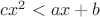 $cx^2 < ax + b$