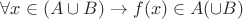 $\forall x \in (A \cup B) \rightarrow f(x) \in A (\cup B)$