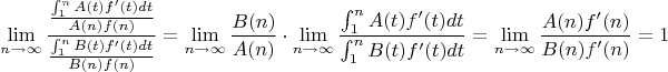 $$\lim_{n\to\infty}\frac{\frac{\int_{1}^nA(t)f'(t)dt}{A(n)f(n)}}{\frac{\int_{1}^nB(t)f'(t)dt}{B(n)f(n)}}=\lim_{n\to\infty} \frac{B(n)}{A(n)} \cdot\lim_{n\to\infty}\frac{\int_{1}^nA(t)f'(t)dt}{\int_{1}^nB(t)f'(t)dt}= \lim_{n\to\infty}\frac{A(n)f'(n)}{B(n)f'(n)}=1$$