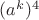 $(a^k)^4$