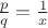 $ \frac p {q}= \frac 1 {x}$