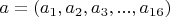 $a=(a_1,a_2,a_3,...,a_{16})$