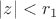 $|z| < r_1$