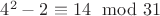 $4^2-2\equiv 14\mod 31$ $4^2-2\equiv 14\mod 31$