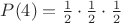 $P(4) = \frac12\cdot\frac12\cdot\frac12