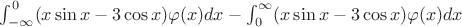 $\int _{-\infty}^{0} (x\sin x-3\cos x)\varphi(x)dx - \int _{0}^{\infty} (x\sin x-3\cos x)\varphi(x) dx$