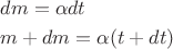 $$\[\begin{gathered}
  dm = \alpha dt \hfill \\
  m + dm = \alpha (t + dt) \hfill \\ 
\end{gathered} \]$$