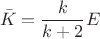 $$\bar{K}=\frac{k}{k+2}E$$