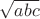 $\sqrt {abc} $
