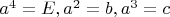 $a^4=E, a^2=b, a^3=c$