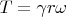 $T=\gamma r\omega$