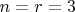 $n = r = 3$