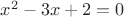 $x^2 - 3x + 2 = 0$