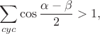 $$\sum_{cyc}\cos\frac{\alpha-\beta}{2}>1,$$