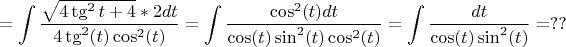 $$=\int\frac{\sqrt{4\tg^2t+4}*2dt}{4 \tg^2(t)\cos^2(t)}=\int\frac{\cos^2(t)dt}{\cos(t)\sin^2(t)\cos^2(t)} = \int\frac{dt}{\cos(t)\sin^2(t)}=??$$