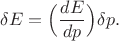 $\delta E=\Bigl(\dfrac{dE}{dp}\Bigr)\delta p.$