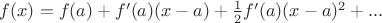 $f(x)=f(a) + f'(a)(x-a) +  \frac{1}{2}f'(a) (x-a)^2+...$