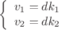 $$\left\{
\begin{array}{rcl}
 v_{1}=dk_{1} \\
 v_{2}=dk_{2} \\
\end{array}
\right.$$
