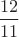 $\dfrac {12}{11}$