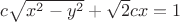 $ c\sqrt {{x^2} - {y^2}}  + \sqrt 2 cx = 1$