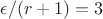 $\epsilon /(r+1)=3$