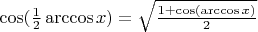 $ \cos(\frac{1}{2} \arccos x) = \sqrt{\frac{1 + \cos(\arccos x)}{2}} $